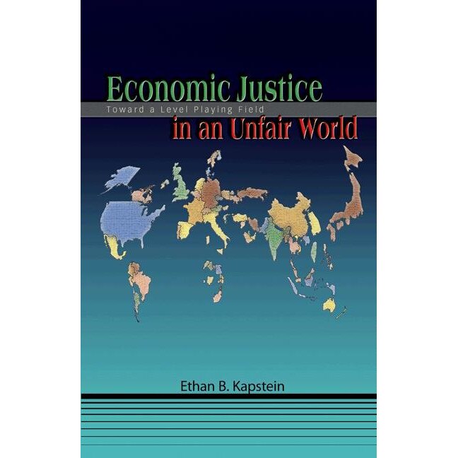 Economic Justice in an Unfair World /-/ Toward a Level Playing Field de Ethan B Kapstein
