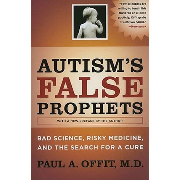 Autism′s False Prophets /-/ Bad Science, Risky Medicine, and the Search for a Cure de Paul Offit