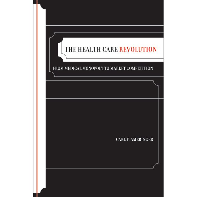 The Health Care Revolution /-/ From Medical Monopoly to Market Competition de Carl F Ameringer