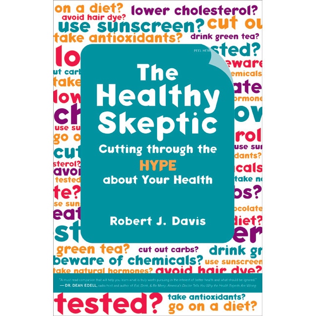 The Healthy Skeptic /-/ Cutting Through the Hype about Your Health de Robert J. Davis