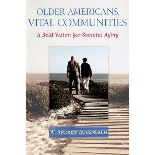 Older Americans, Vital Communities /-/ A Bold Vision for Societal Aging de W Andrew Achenbaum