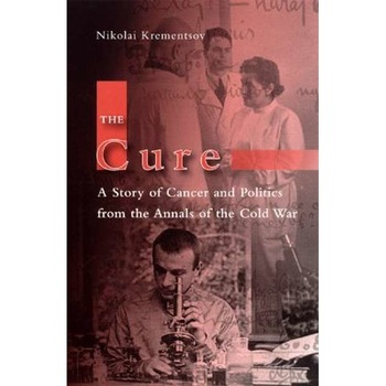The Cure /-/ A Story of Cancer and Politics from the Annals of the Cold War de Nikolai Krementsov The Cure /-/ A Story of Cancer and Politics from the Annals of the Cold War de Nikolai Krementsov