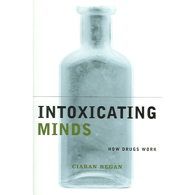 Intoxicating Minds /-/ How Drugs Work de Ciaran Regan