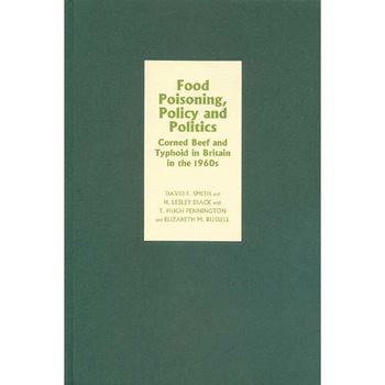 Food Poisoning, Policy and Politics /-/ Corned Beef and Typhoid in Britain in the 1960s de David F. Smith Food Poisoning, Policy and Politics /-/ Corned Beef and Typhoid in Britain in the 1960s de David F. Smith