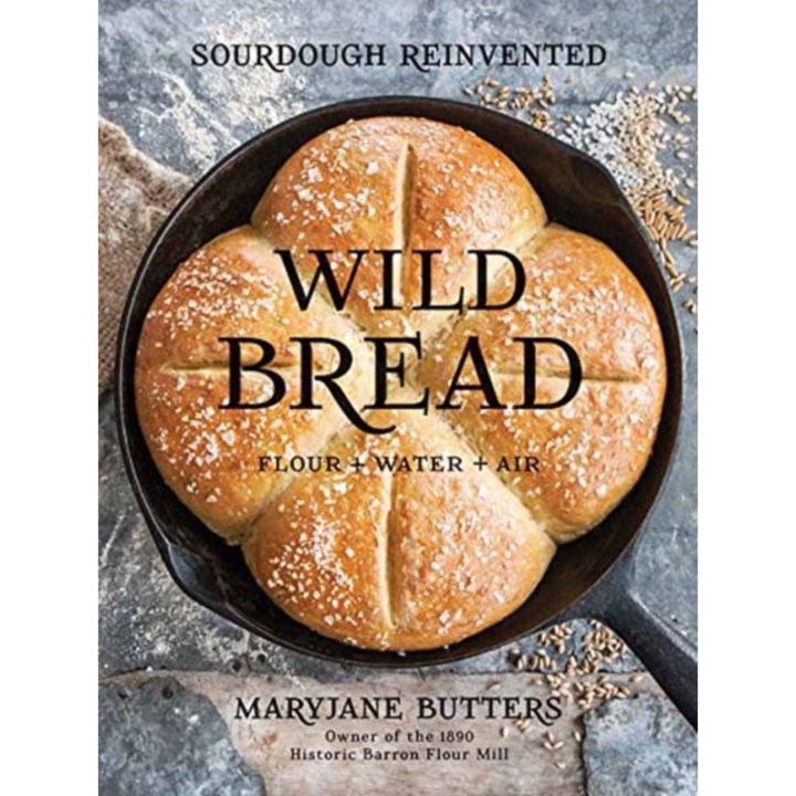 Wild Bread: Sourdough Reinvented de Maryjane Butters