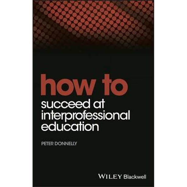 How to Succeed at Interprofessional Education de Peter Donnelly