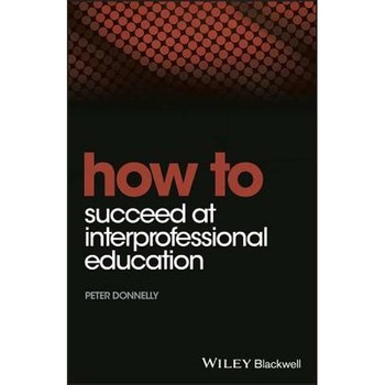 How to Succeed at Interprofessional Education de Peter Donnelly How to Succeed at Interprofessional Education de Peter Donnelly