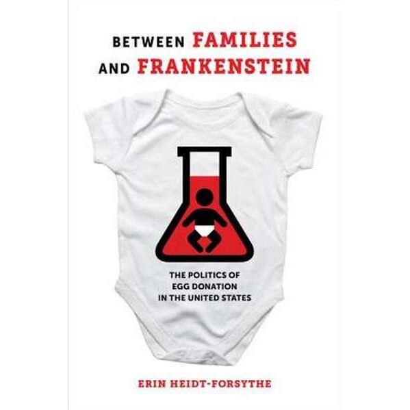 Between Families and Frankenstein /-/ The Politics of Egg Donation in the United States de Erin Heidt/-/forsythe