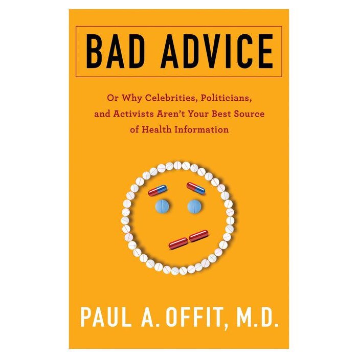 Bad Advice /-/ Or Why Celebrities, Politicians, and Activists Aren′t Your Best Source of Health Information de Paul Offit