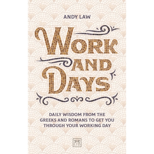Work and Days: Daily Wisdom from the Greeks and Romans to Get You Through Your Working Day de Andy Law