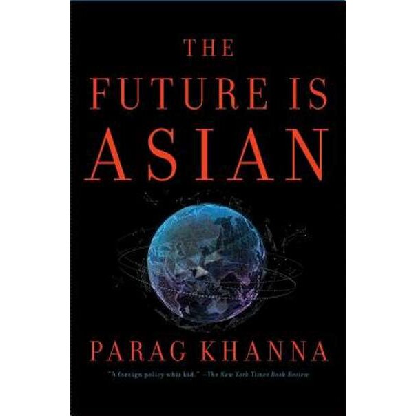 The Future Is Asian: Commerce, Conflict, and Culture in the 21st Century de Parag Khanna