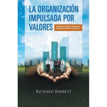 La Organizacion Impulsada Por Valores: Liberando El Potencial Humano Para Maximizar Rendimiento y Beneficios. - Richard Barrett (Author) La Organizacion Impulsada Por Valores: Liberando El Potencial Humano Para Maximizar Rendimiento y Beneficios. - Richard Barrett (Author)