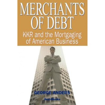 Merchants of Debt: Kkr and the Mortgaging of American Business - George Anders (Author) Merchants of Debt: Kkr and the Mortgaging of American Business - George Anders (Author)