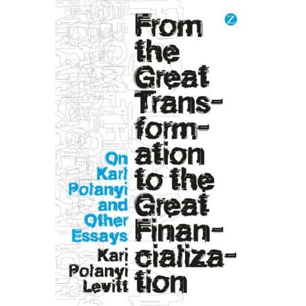 From the Great Transformation to the Great Financialization de Kari Polanyi Levitt