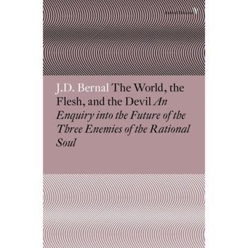 The World, the Flesh and the Devil de J. D. Bernal The World, the Flesh and the Devil de J. D. Bernal