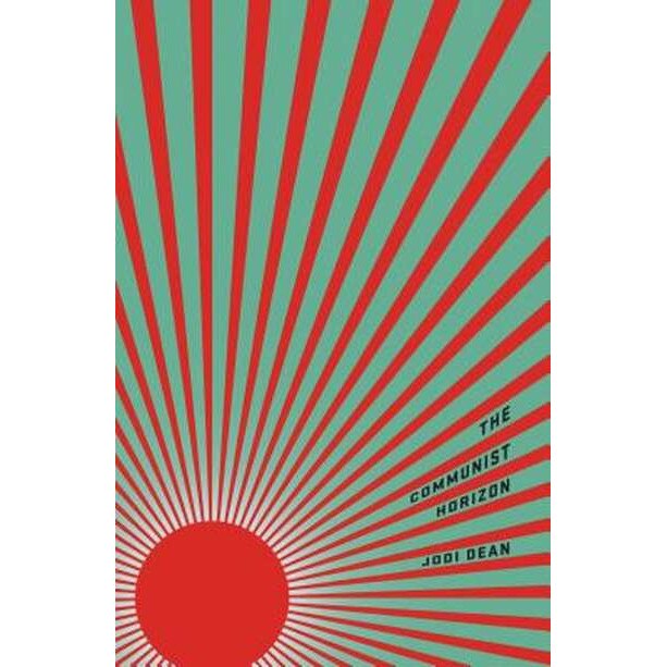 The Communist Horizon de Jodi Dean