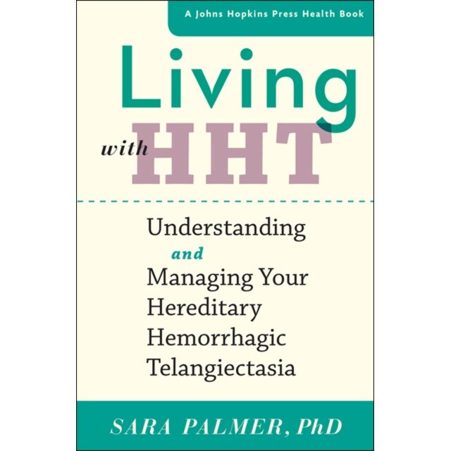 Living with HHT /-/ Understanding and Managing Your Hereditary Hemorrhagic Telangiectasia de Sara Palmer