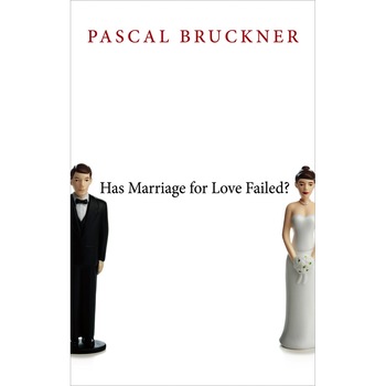 Has Marriage for Love Failed de Pascal Bruckner Has Marriage for Love Failed de Pascal Bruckner