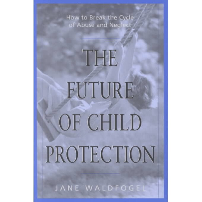 The Future of Child Protection /-/ How to Break the Cycle of Abuse & Neglect de Jane Waldfogel