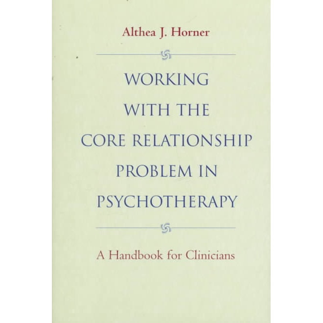 Working with the Core Relationship Problem in Psychotherapy de Althea J. Horner