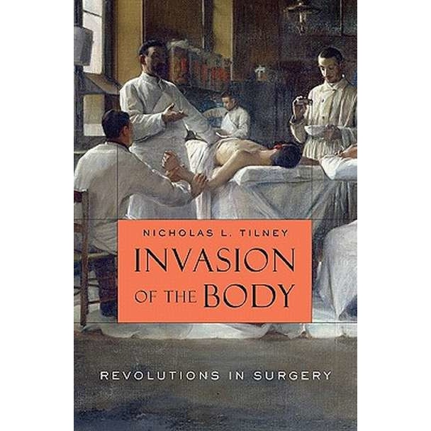 Invasion of the Body /-/ Revolutions in Surgery de Nicholas L Tilney