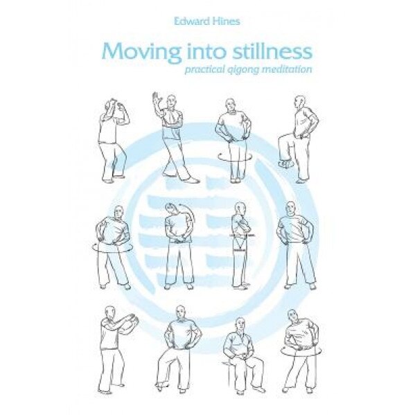 Moving Into Stillness: A Practical Guide to Qigong and Meditation - MR Edward Hines (Author)