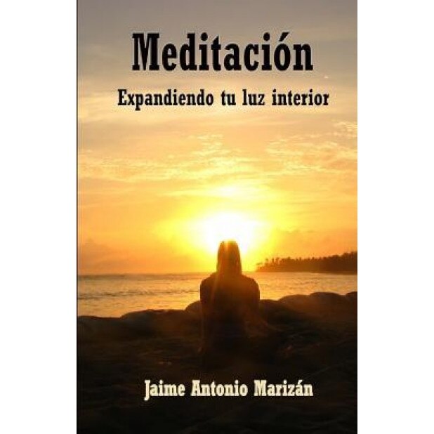 Meditacion: Expandiendo Tu Luz Interior - Jaime Antonio Marizan (Author)