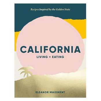 California: Living + Eating: Recipes Inspired by the West Coast de Eleanor Maidment California: Living + Eating: Recipes Inspired by the West Coast de Eleanor Maidment