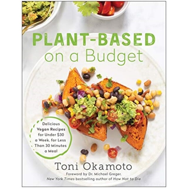 Plant-Based on a Budget: Delicious Vegan Recipes for Under $30 a Week, in Less Than 30 Minutes a Meal de Toni Okamoto