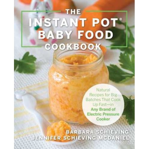 The Instant Pot Baby Food Cookbook de Barbara Schieving