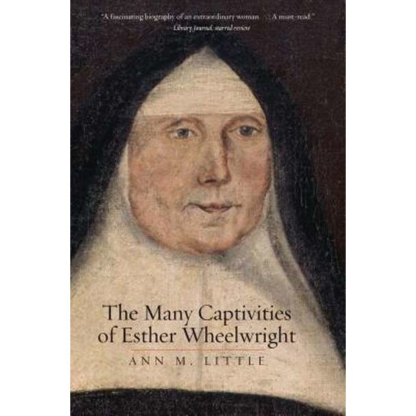 The Many Captivities of Esther Wheelwright de Ann M. Little