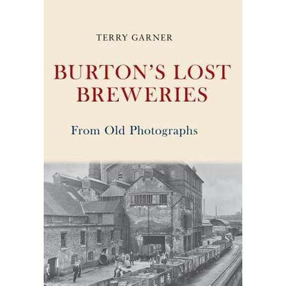 Burton's Lost Breweries From Old Photographs de Terry Garner
