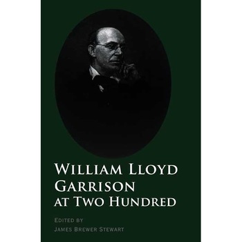 William Lloyd Garrison at Two Hundred de James Brewer Stewart William Lloyd Garrison at Two Hundred de James Brewer Stewart