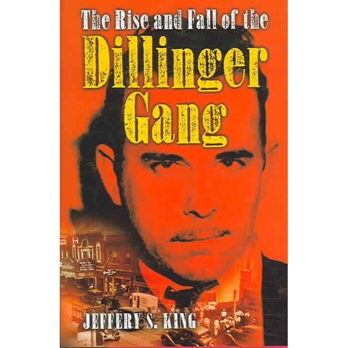 The Rise and Fall of the Dillinger Gang de Jeffery S. King