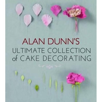 Alan Dunn's Ultimate Collection of Cake Decorating Alan Dunn's Ultimate Collection of Cake Decorating
