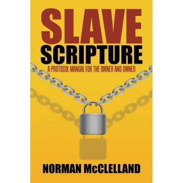 Slave Scripture: A Protocol Manual for the Owner and Owned, Norman McClelland (Author)