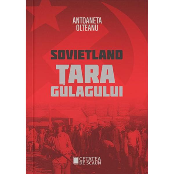 Sovietland: tara gulagului - Antoaneta Olteanu