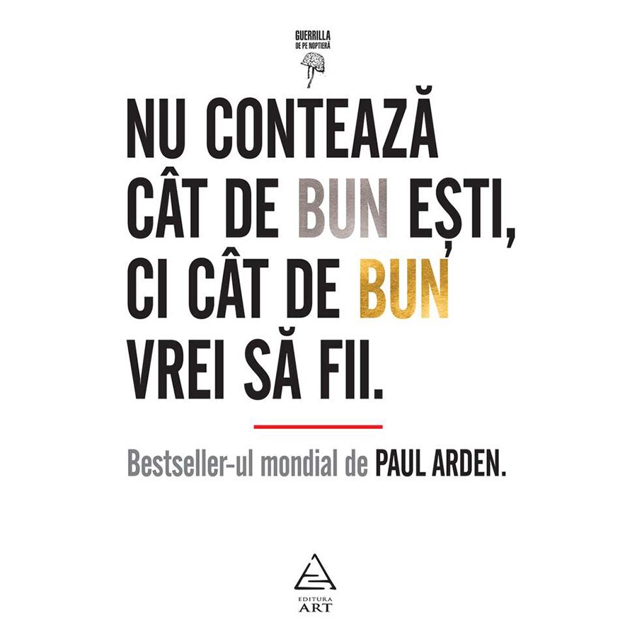Nu Conteaza Cat De Bun Esti [Editia 2019], Paul Arden