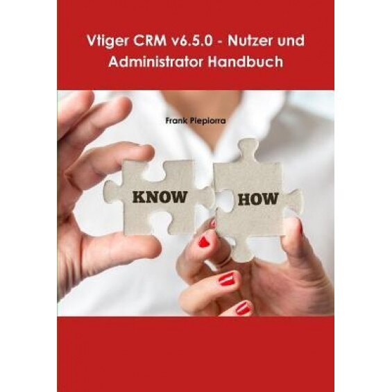 Vtiger Crm V6.5.0 - Nutzer Und Administrator Handbuch - Frank Piepiorra (Author)