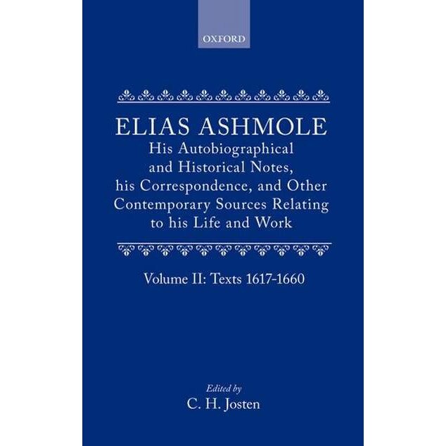 Elias Ashmole: His Autobiographical and Historical Notes, his Correspondence, and Other Contemporary Sources Relating to his Life and Work, Vol. 2: Texts 1617-1660 de Elias Ashmole