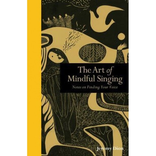 The Art of Mindful Singing: Notes on Finding Your Voice - Jeremy Dion (Author)