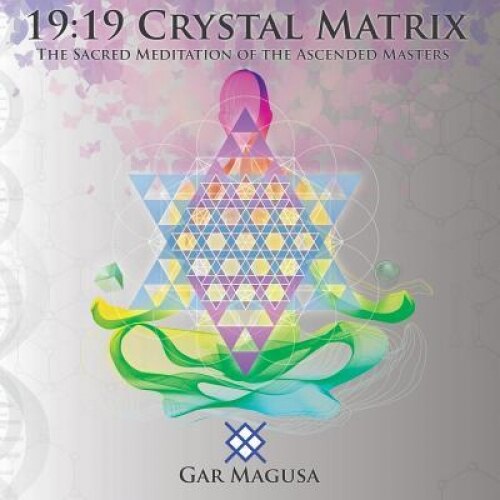 19: 19 Crystal Matrix: The Sacred Meditation of the Ascended Masters, Magusa Gar (Author)