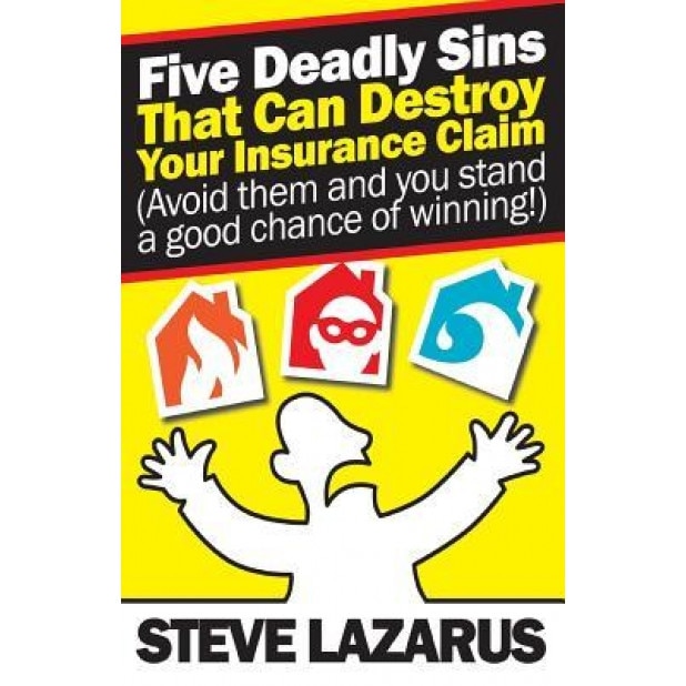 Five Deadly Sins That Can Destroy Your Insurance Claim: (Avoid Them and You Stand a Good Chance of Winning) - MR Steve Lazarus (Author)
