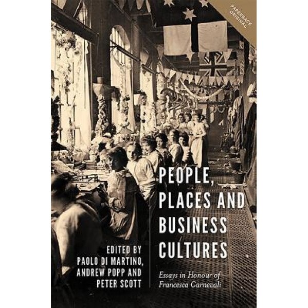 People, Places and Business Cultures: Essays in Honour of Francesca Carnevali - Paolo Di Martino (Editor)