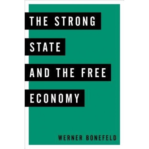 The Strong State and the Free Economy - Prof Werner Bonefeld (Author)