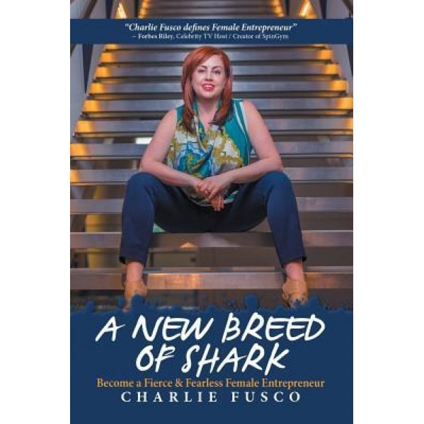 A New Breed of Shark: Become a Fierce & Fearless Female Entrepreneur - Charlie Fusco (Author)