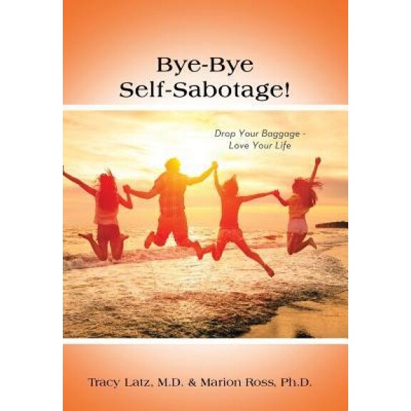 Bye-Bye Self-Sabotage!: Drop Your Baggage - Love Your Life - M. D. Tracy Latz (Author)