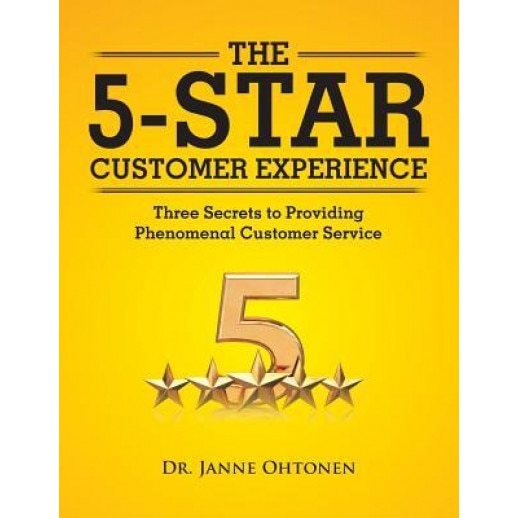 The 5-Star Customer Experience: Three Secrets to Providing Phenomenal Customer Service - Dr Janne Ohtonen (Author)