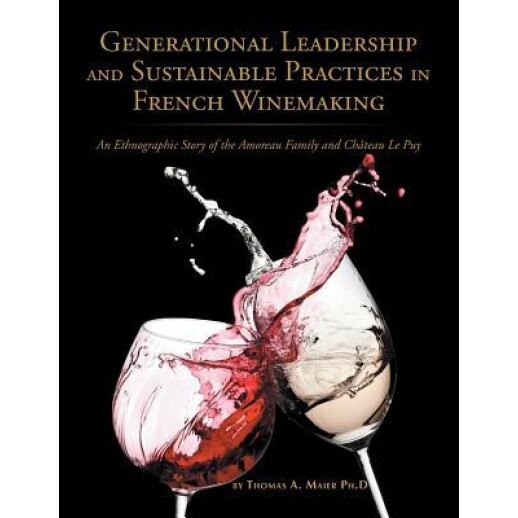Generational Leadership and Sustainable Practices in French Winemaking: An Ethnographic Story of the Amoreau Family and Chateau Le Puy - Thomas Maier (Author)