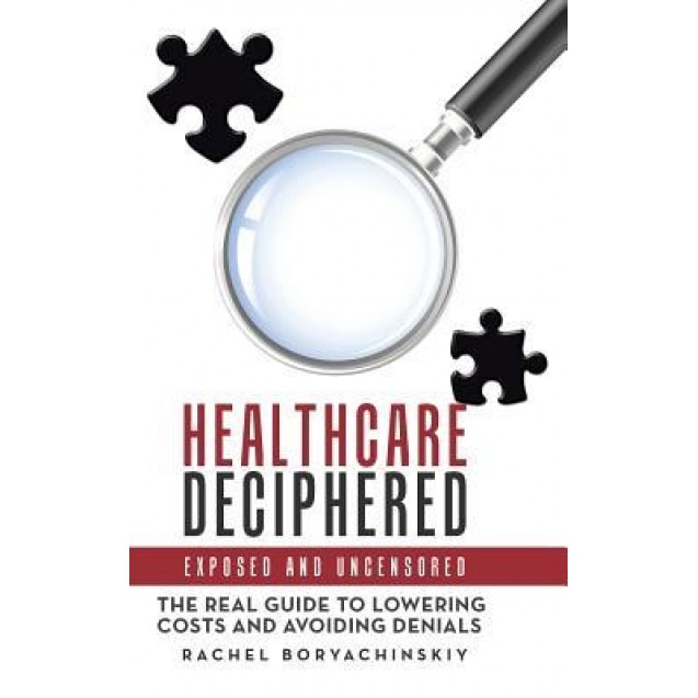 Healthcare Deciphered: Exposed and Uncensored - Rachel Boryachinskiy (Author)
